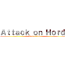 Ａｔｔａｃｋ ｏｎ Ｈｏｒｄｅ (Attack on Horde)