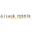 Ａｔｔａｃｋ ｒｕｓｓｉａ  (Part 1)