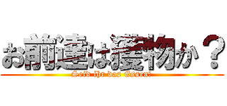 お前達は獲物か？ (Seid ihr das Essen?)