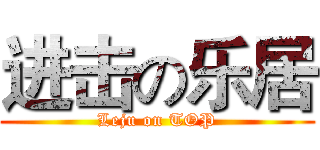 进击の乐居 (Leju on TOP)