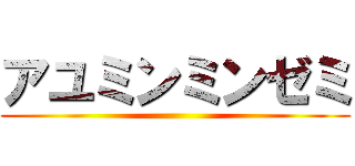 アユミンミンゼミ ()