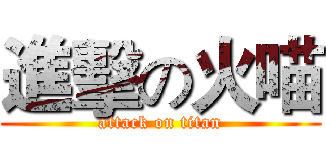 進擊の火喵 (attack on titan)