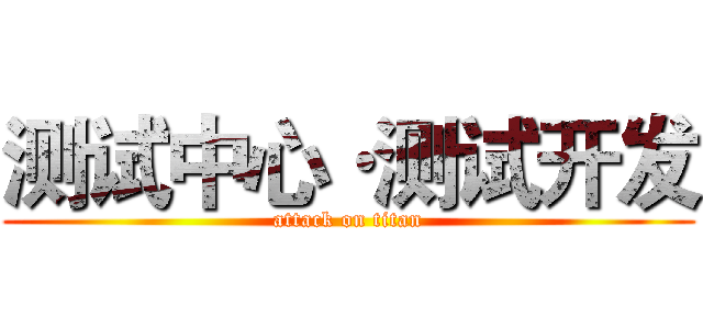测试中心·测试开发 (attack on titan)