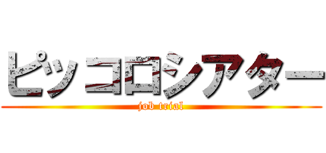 ピッコロシアター (job trial)