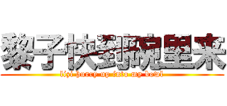 黎子快到碗里来 (lizi hurry up into my bowl)