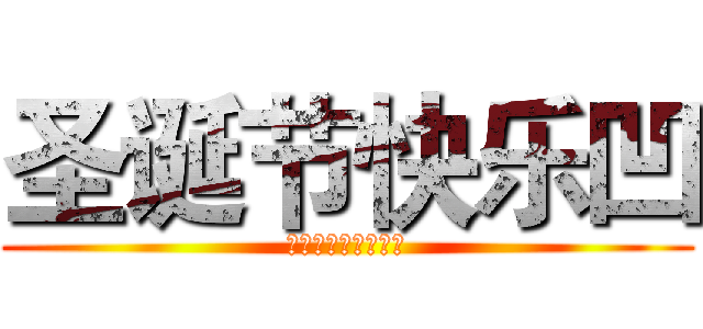 圣诞节快乐凹 (这是我们需要削卢哥)