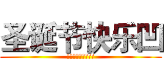 圣诞节快乐凹 (这是我们需要削卢哥)
