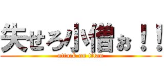 失せろ小僧ぉ！！ (attack on titan)