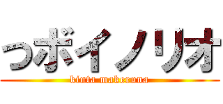 つボイノリオ (kinta makeruna)