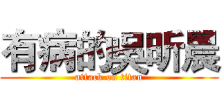 有病的吳昕晨 (attack on titan)