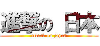 進撃の 日本 (attack on japan)