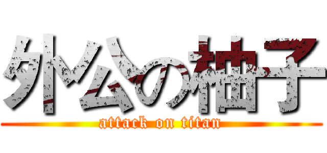 外公の柚子 (attack on titan)