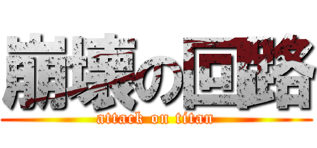 崩壊の回路 (attack on titan)