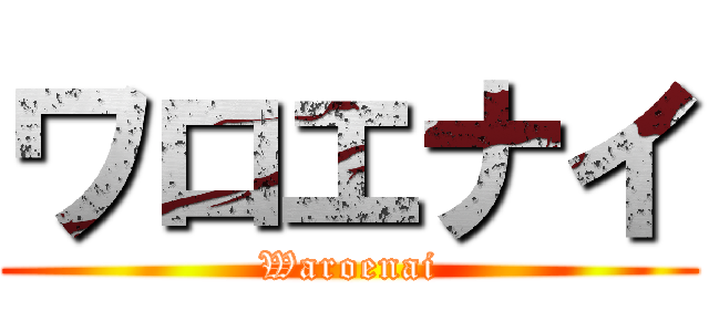 ワロエナイ (Waroenai)