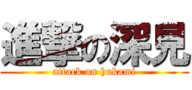 進撃の深見 (attack on hukami)