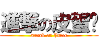 進撃の皮蛋黃 (attack on Peter)