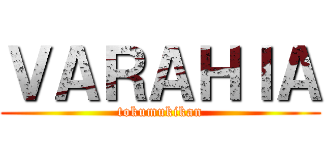 ＶＡＲＡＨＩＡ (tokumukikan)