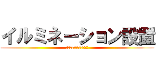 イルミネーション設置 (ＩＬＬＵＭＩＮＡＴＩＯＮ)