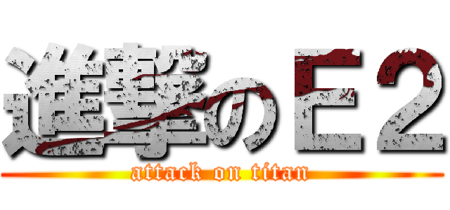 進撃のＥ２ (attack on titan)