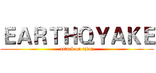 ＥＡＲＴＨＱＹＡＫＥ (attack on titan)