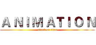Ａ ＮＩ Ｍ ＡＴＩ Ｏ Ｎ (attack on titan)