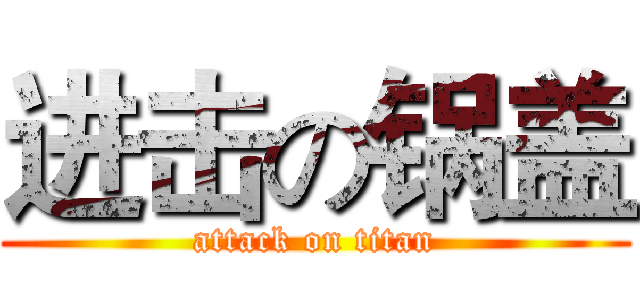 进击の锅盖 (attack on titan)