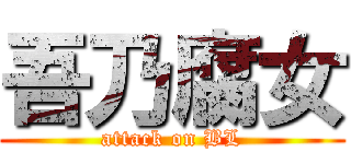 吾乃腐女 (attack on BL)