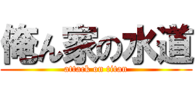 俺ん家の水道 (attack on titan)