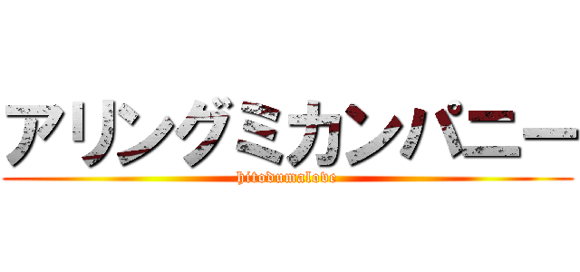 アリングミカンパニー (hitodumalove)