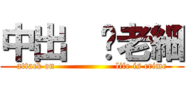 中出  你老細 (attack on                    life is crime)