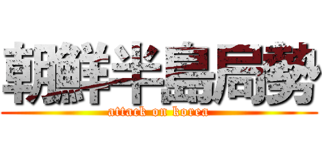 朝鮮半島局勢 (attack on korea)