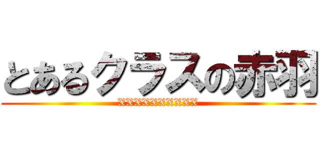 とあるクラスの赤羽 (XXXXXXXXXX)