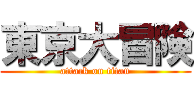 東京大冒険 (attack on titan)
