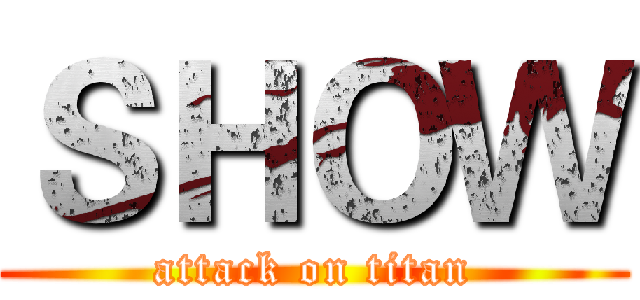 ＳＨＯＷ (attack on titan)