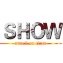 ＳＨＯＷ (attack on titan)