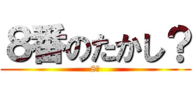 ８番のたかし？ (8番)
