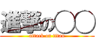 進撃の◯◯ (attack on titan)