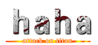 ｈａｈａ (attack on titan)