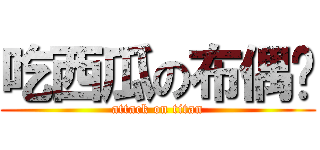 吃西瓜の布偶貓 (attack on titan)