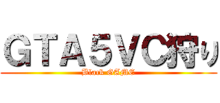 ＧＴＡ５ＶＣ狩り (Black GAME)