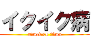 イクイク病 (attack on titan)