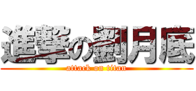 進撃の劉月底 (attack on titan)