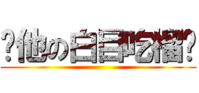 你他の白目吃榴槤 ()