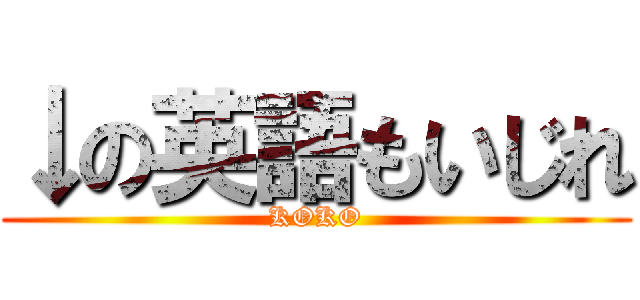 ↓の英語もいじれ (KOKO)