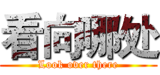 看向哪处 (Look over there)