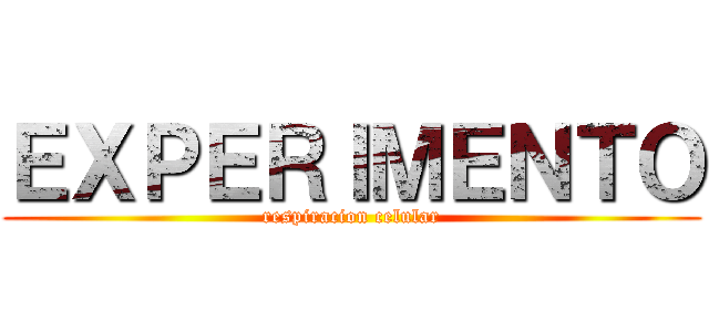 ＥＸＰＥＲＩＭＥＮＴＯ (respiracion celular)