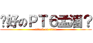 說好のＰＴ６孟涵？ (attack on titan)