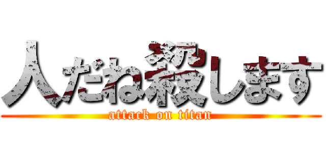 人だね殺します (attack on titan)