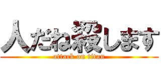 人だね殺します (attack on titan)