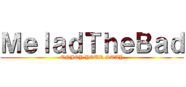 ＭｅｌａｄＴｈｅＢａｄ (ENJOY YOUR STAY)